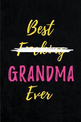 Best F*cking Grandma Ever: Blank Lined Journals (6 x9 ) for Grandma Stories, Memories and Keepsakes, Funny and Gag Gifts for Grandparents and Grandchildren