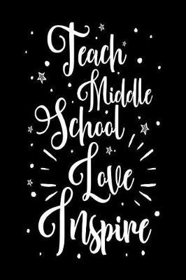 Teach Middle School Love Inspire: Middle School Teacher Appreciation Novelty Gift Notebook