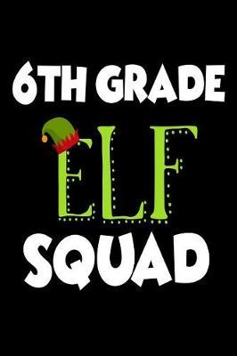 6th Grade Elf Squad: Funny Sixth Grade Christmas Class Notebook Novelty Gift