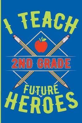 I Teach 2nd Grade Future Heroes: 2nd Grade Teacher Blank Lined Journal