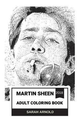 Martin Sheen Adult Coloring Book: Apocalypse Now Star and Josiah from West Wing, Cultural Icon and Critically Acclaimed Actor Inspired Adult Coloring Book