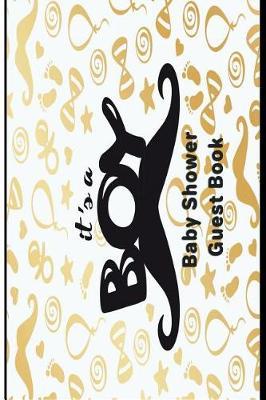 It's a Boy Baby Shower Guest Book: Versatile 6x9 Guestbook Notebook Journal for Guest Sign-Ins Weddings, Birthday, Bridal and Baby Showers, Anniversary, Graduation, Retirement Parties, Receptions, Celebrations and More