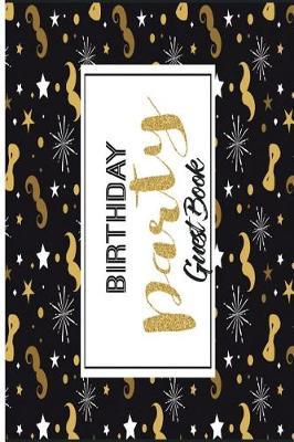 Birthday Party Guest Book: Versatile 6x9 Guestbook Notebook Journal for Guest Sign-Ins Weddings, Birthday, Bridal and Baby Showers, Anniversary, Graduation, Retirement Parties, Receptions, Celebrations and More