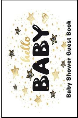 Hello Baby Baby Shower Guest Book: Versatile 6x9 Guestbook Notebook Journal for Guest Sign-Ins Weddings, Birthday, Bridal and Baby Showers, Anniversary, Graduation, Retirement Parties, Receptions, Celebrations and More
