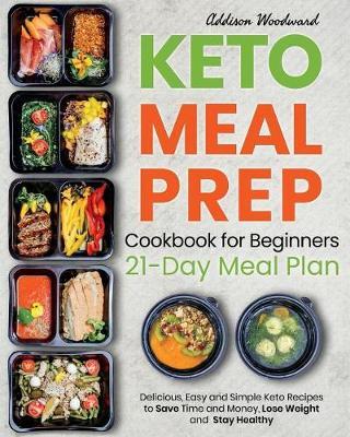 Keto Diet Meal Prep Cookbook for Beginners: Delicious, Easy and Simple Keto Recipes to Save Time and Money, Lose Weight and Stay Healthy