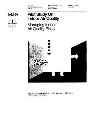 Pilot Study on Indoor Air Quality Managing Indoor Air Quality Risks: Report on a Meeting Held in St. Michaels Maryland October 25-27 1989