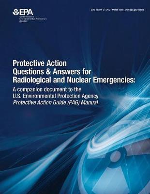 Protective Action Questions & Answers for Radiological and Nuclear Emergencies: A Companion Document to the U.S. Environmental Protection Agency Protective Action Guide (Pag) Manual