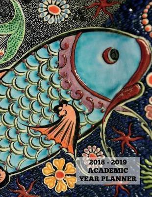 Fish Mosaic Art Academic Year Planner 2018 - 2019: 2018-2019 Planner (12 Months), Monthly Planner, Weekly Planner, Agenda Planner, Journal Planner, 8.5  X 11