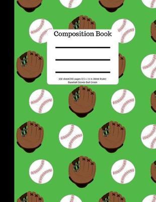 Composition Book 100 Sheet/200 Pages 8.5 X 11 In.Wide Ruled Green Baseball Glove: Ball - Baseball Writing Notebook - Wide Ruled Lined Book - Soft Cover - Writing Notebook