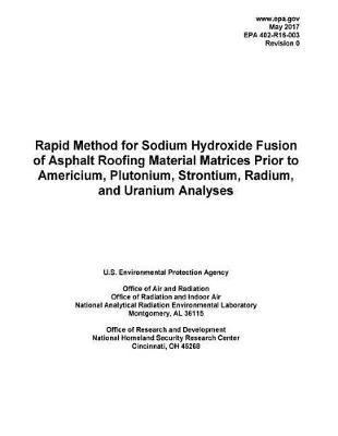 Rapid Method for Sodium Hydroxide Fusion of Asphalt Roofing Material Matrices Prior to Americium, Plutonium, Strontium, Radium, and Uranium Analyses
