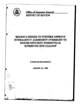 Region 8 Needed to Further Improve Interagency Agreement Oversight to Ensure Efficient Summitville Superfund Site Cleanup: Oig Review Report