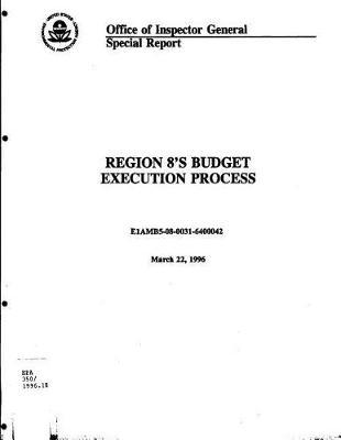 Region 8's Budget Execution Process: Oig Special Report