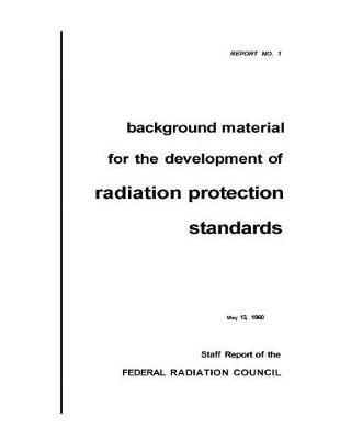 Report 1 Background Materials for the Development of Radiation Protection Standards