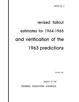 Report 6 Revised Fallout Estimates for 1964-1965 and Verification of the 1963 Predictions
