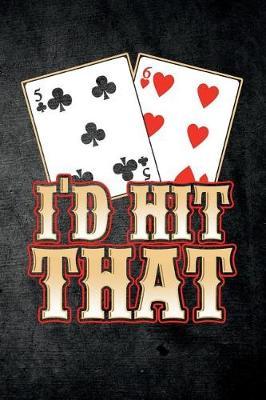 I'd Hit That: Funny Blackjack Journal for Casino Gambling: Blank Lined Notebook for Gamblers to Write Notes & Writing