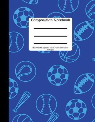 Composition Book 100 Sheet/200 Pages 8.5 X 11 In. Wide Ruled Sports-More Blue: - Baseball, Soccer, Football, Basketball Writing Notebook - Wide Ruled Lined Book - Soft Cover - Writing Notebook