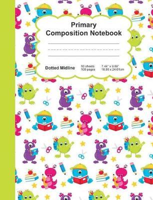 Primary Composition Notebook: Happy School Monsters - Dotted Midline K-3 Handwriting Paper:: Softcover Book - Home, Student Teacher, Classroom:: 7.44  x 9.69  - 100 ruled pages - 50 sheets