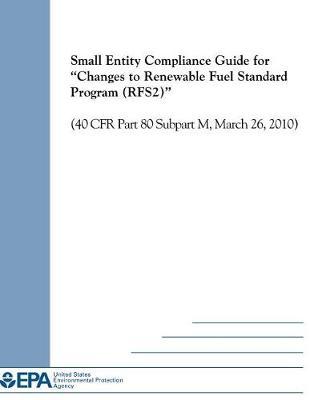 Small Entity Compliance Guide for Changes to Renewable Fuel Standard Program (Rfs2) (40 Cfr Part 80 Subpart M