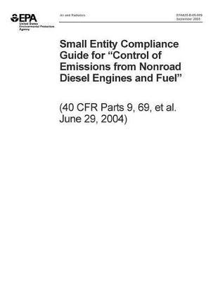 Small Entity Compliance Guide for Control of Emissions from Nonroad Diesel Engines and Fuel 40 Cfr Parts 9
