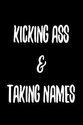 Kicking Ass & Taking Names: 6 X 9 Wide Ruled Paper Notebook, Appreciation, Quote Journal or Diary Unique Inspirational Composition Book Gift for Boys, Girls, Students and Teachers - Retirement, Birthday, Gag or Gratitude Present - Black Cover
