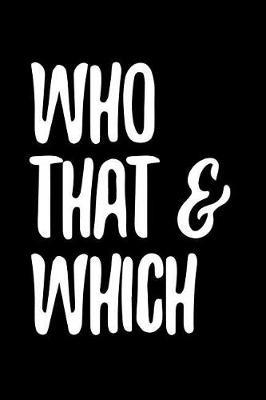 Who That & Which: 6 X 9 College Ruled Paper Notebook, Appreciation, Quote Journal or Diary Unique Inspirational Composition Book Gift for Boys, Girls, Students and Teachers - Retirement, Birthday, Gag or Gratitude Present - Black Cover