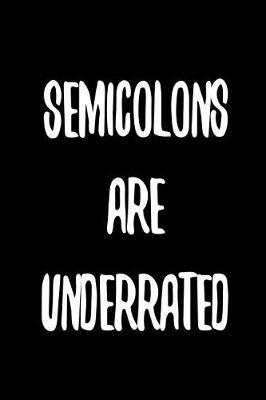 Semicolons Are Underrrated: 6 X 9 Wide Ruled Paper Notebook, Appreciation, Quote Journal or Diary Unique Inspirational Composition Book Gift for Boys, Girls, Students and Teachers - Retirement, Birthday, Gag or Gratitude Present - Black Cover