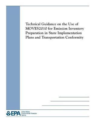 Technical Guidance on the Use of Moves2010 for Emission Inventory Prepartion in State Implementation Plans and Transportation Conformity
