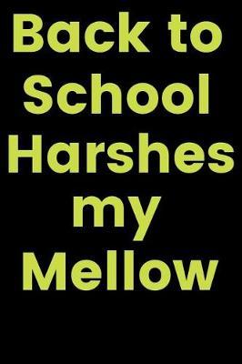 Back to School Harshes My Mellow: Composition Notebook - Funny Elementary and Middle School Journal (Blank Lined Notebook)