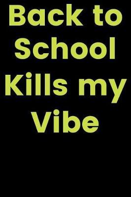 Back to School Kills My Vibe: Composition Notebook - Funny Elementary and Middle School Journal (Blank Lined Notebook)