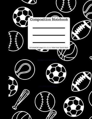 Composition Book 100 Sheet/200 Pages 8.5 X 11 In. Wide Ruled Sports Black: Baseball, Soccer, Football, Basketball Writing Notebook - Wide Ruled Lined Book - Soft Cover - Writing Notebook
