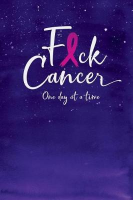 Fuck Cancer One Day at a Time: Blank Lines Journal for Breast Cancer Patient with Pink Ribbon for Stressful Time Gift