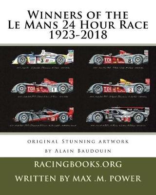 Winners of the Le Mans 24 Hour Race 1923-2018: Alain Baudouin Who Was Appointed Official Painter of the 24 Hours of Le Mans by the A.C.O in 2013 Has Painted Every Car in Stunning Detail.