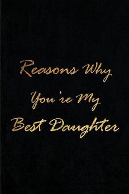 Reasons Why You're My Best Daughter: Blank Lined Journals (6x9) for Family Keepsakes, Gifts (Funny and Gag) for Daughter, Father & Mother