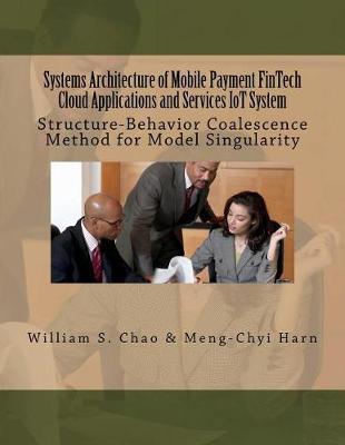 Systems Architecture of Mobile Payment FinTech Cloud Applications and Services IoT System: Structure-Behavior Coalescence Method for Model Singularity