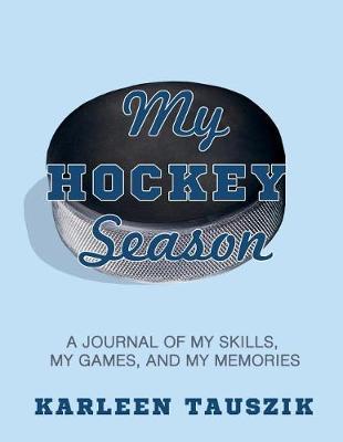 My Hockey Season: A journal of my skills, my games, and my memories