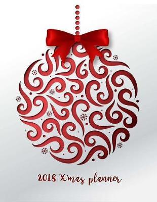 2018 X'Mas Planner: Christmas Organizer, Gift Planner, Party Planner Merry Organizer, Merry Christmas Daily, Merry Christmas Notebook, Merry Xmas Journal, Christmas Countdown, Christmas Shopping
