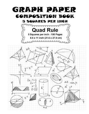 Graph Paper Composition Book - 5 Squares Per Inch: Blank Graph Paper Quad Rule 5x5 (Large 8.5x11 - 50 Sheets/100 Pages) Frequently Used for Math or Science Purposes for Teens and Adults