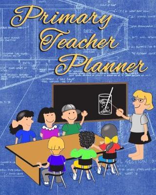 Primary Teacher Planner: August 2018 to July 2019 Academic Year 8 X 10 Lesson Planner Record Book Primary Teacher Plan