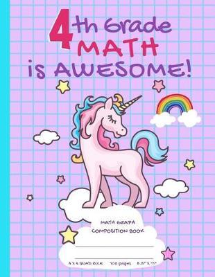 4th Grade Math Is Awesome!: Unicorn Math Graph Composition Book, 4 X 4 Quad Ruled (8.5  X 11 - 100 Pages) Multiplication Table on Back Cover, Graph Paper Notebook Gift for 4th Grader