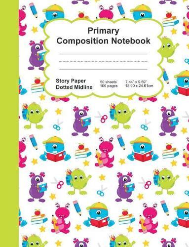 Primary Composition Notebook: Happy School Monsters - Story Space Dotted Mid Line:: Softcover Book - Home School, Boy Girl Student Teacher, Classroom:: 7.44  x 9.69  - 100 ruled pages - 50 sheets