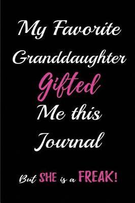 My Favorite Granddaughter Gifted Me This Journal. But She Is a Freak!: Blank Lined Journals (6x9) for Memories, Tales, Stories, and Keepsakes, Funny and Gag Gifts for Grandparents and Granddaughters
