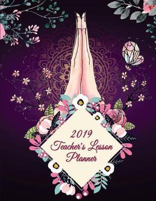 2019 Teacher's Lesson Planner: Meditation Pink Floral, 2019 Weekly Monthly Teacher Planner and Record Book 8.5 X 11 Weekly Spreads Include Space to Write Your Lessons Plans for Each Subject