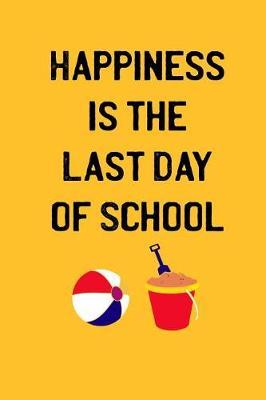 Happiness is The Last Day of School: End of Year Gifts for Class, Thankyou Gift for Teacher, 6x9 Gift Journal for Students, Teacher Appreciation Week Notebook, Composition Book for Retirement, Graduation or End of Year Gift, 110 pages