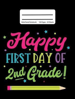 Happy First Day Of 2nd Grade!: Back To School Composition Notebook, Wide Ruled, 100 Pages 7.44 x 9.69 - Elementary - Second Grade - Home School