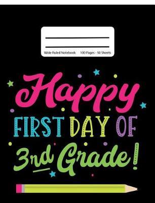 Happy First Day Of 3rd Grade!: Back To School Composition Notebook, Wide Ruled, 100 Pages 7.44 x 9.69 - Elementary - Third Grade - Home School