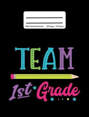 Team 1st Grade: Back To School Composition Notebook, Wide Ruled, 100 Pages 7.44 x 9.69 - Elementary - First Grade - Home School