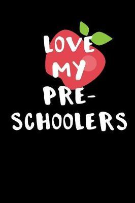 Love My Pre-Schoolers: New Kindergarten Teacher Gift, Thankyou Gift for Preschool Teacher, 6x9 Gift Journal, Teacher Appreciation Week Notebook, Composition Book for Retirement, Birthday or End of Year Gift, 110 pages