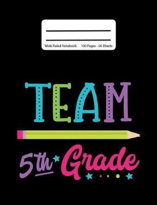 Team 5th Grade: Back To School Composition Notebook, Wide Ruled, 100 Pages 7.44 x 9.69 - Elementary - Fifth Grade - Home School