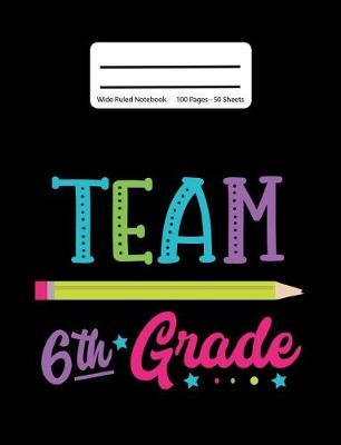 Team 6th Grade: Back To School Composition Notebook, Wide Ruled, 100 Pages 7.44 x 9.69 - Elementary - Sixth Grade - Home School