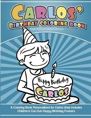 Carlos' Birthday Coloring Book Kids Personalized Books: A Coloring Book Personalized for Carlos that includes Children's Cut Out Happy Birthday Posters